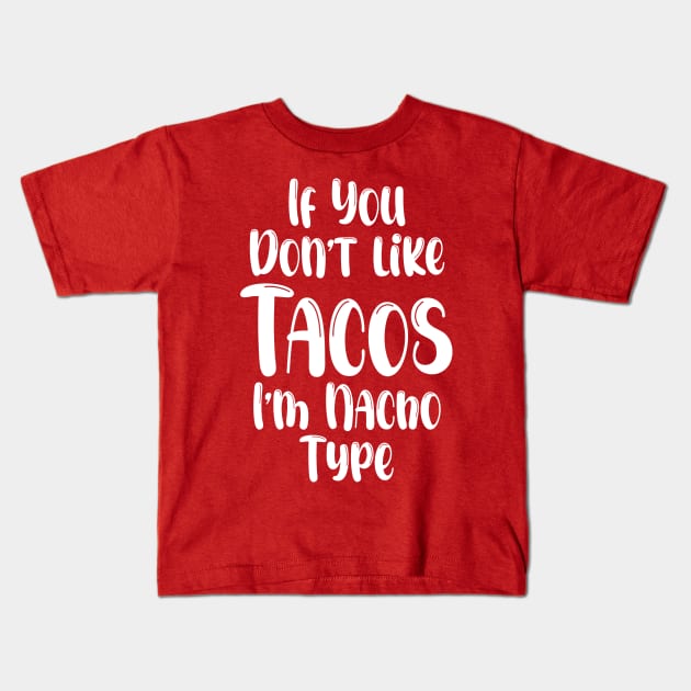 If You Don't Like Tacos I'm Nacho Type,Funny Nacho Gift Kids T-Shirt by chidadesign